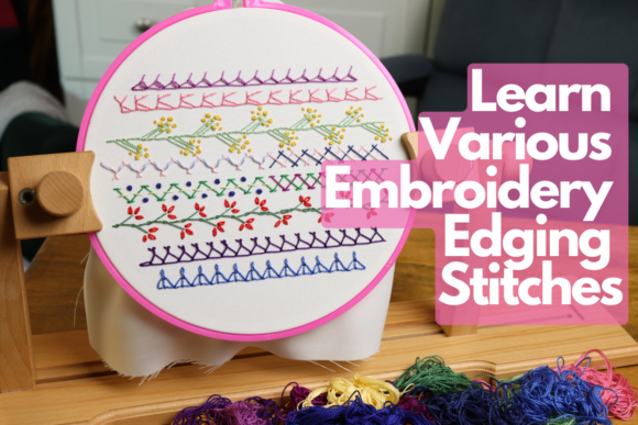 Learn Various Embroidery Edging Stitches—A Designer's Honest Take